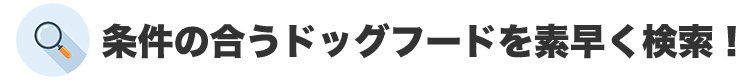 条件に合うドッグフードを素早く検索！