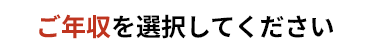 ご年収を選択してください